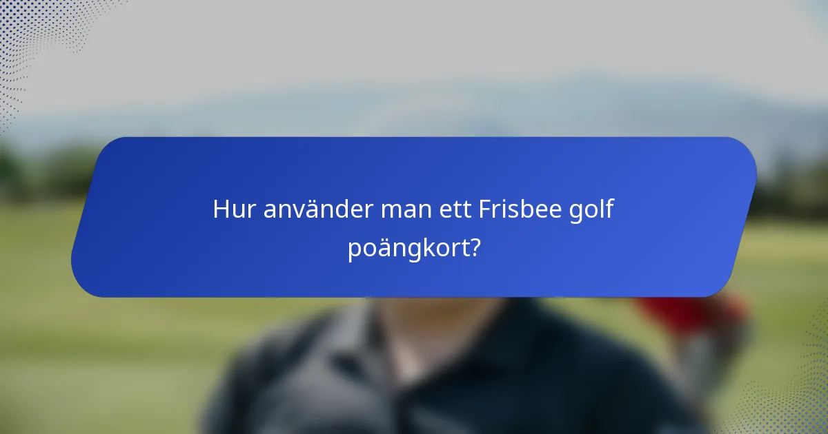 Hur använder man ett Frisbee golf poängkort?
