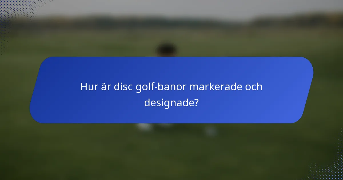 Hur är disc golf-banor markerade och designade?