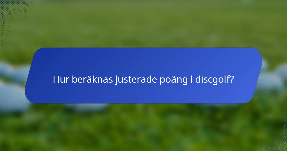 Hur beräknas justerade poäng i discgolf?