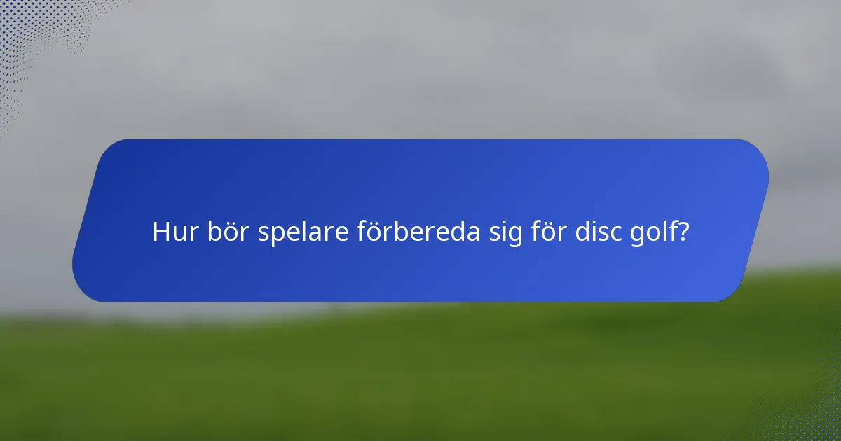 Hur bör spelare förbereda sig för disc golf?