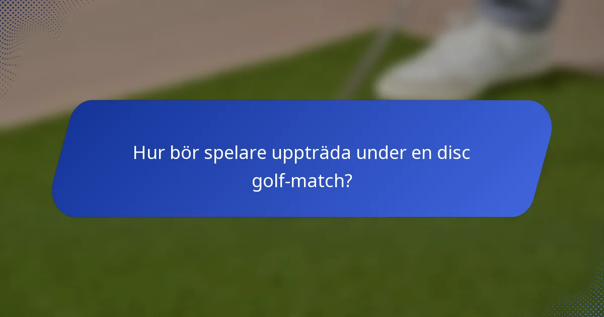 Hur bör spelare uppträda under en disc golf-match?