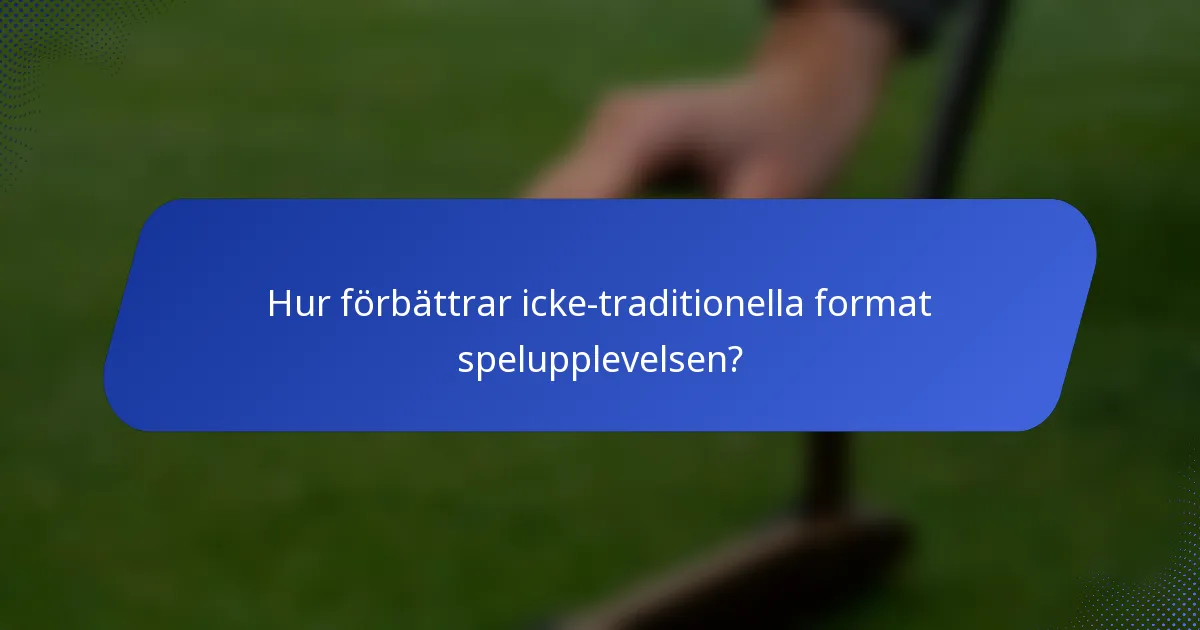 Hur förbättrar icke-traditionella format spelupplevelsen?