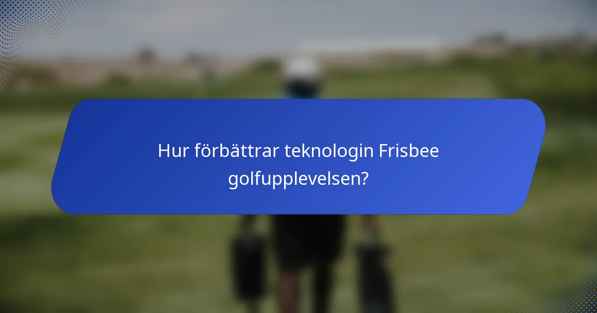 Hur förbättrar teknologin Frisbee golfupplevelsen?