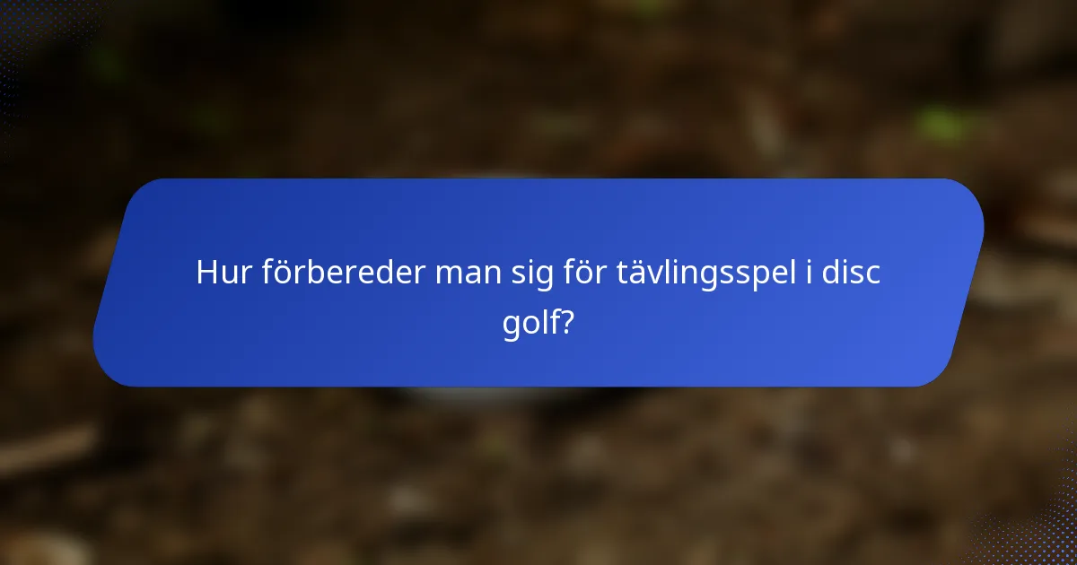 Hur förbereder man sig för tävlingsspel i disc golf?