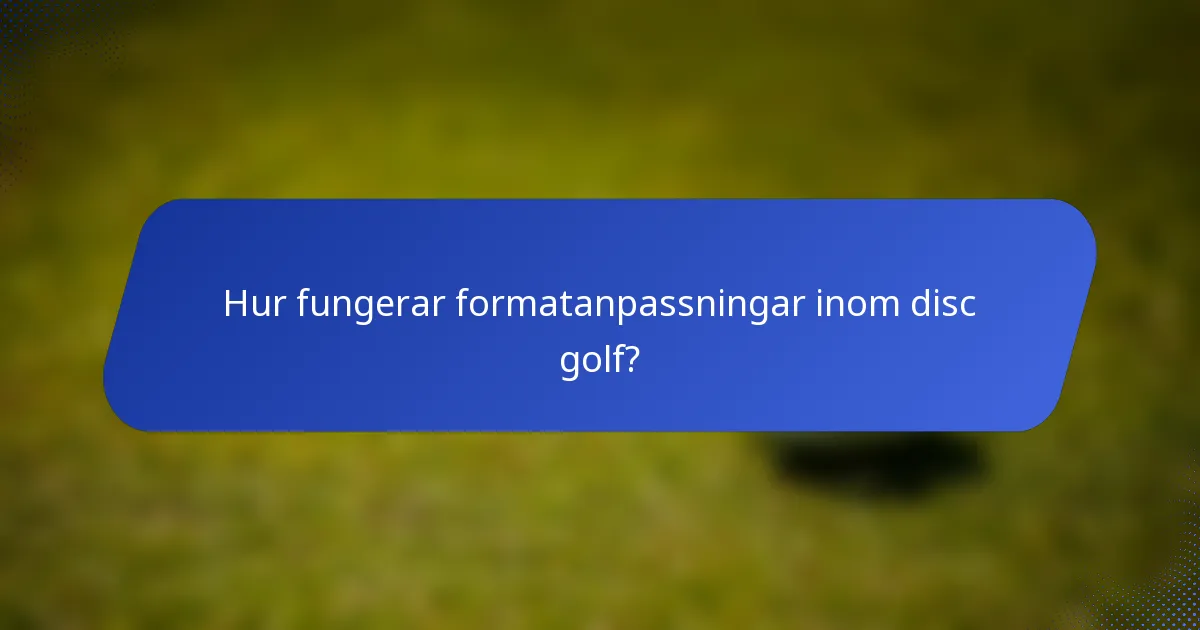 Hur fungerar formatanpassningar inom disc golf?