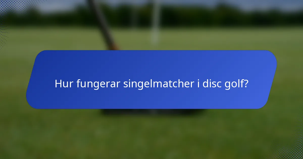 Hur fungerar singelmatcher i disc golf?