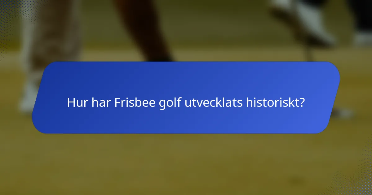Hur har Frisbee golf utvecklats historiskt?