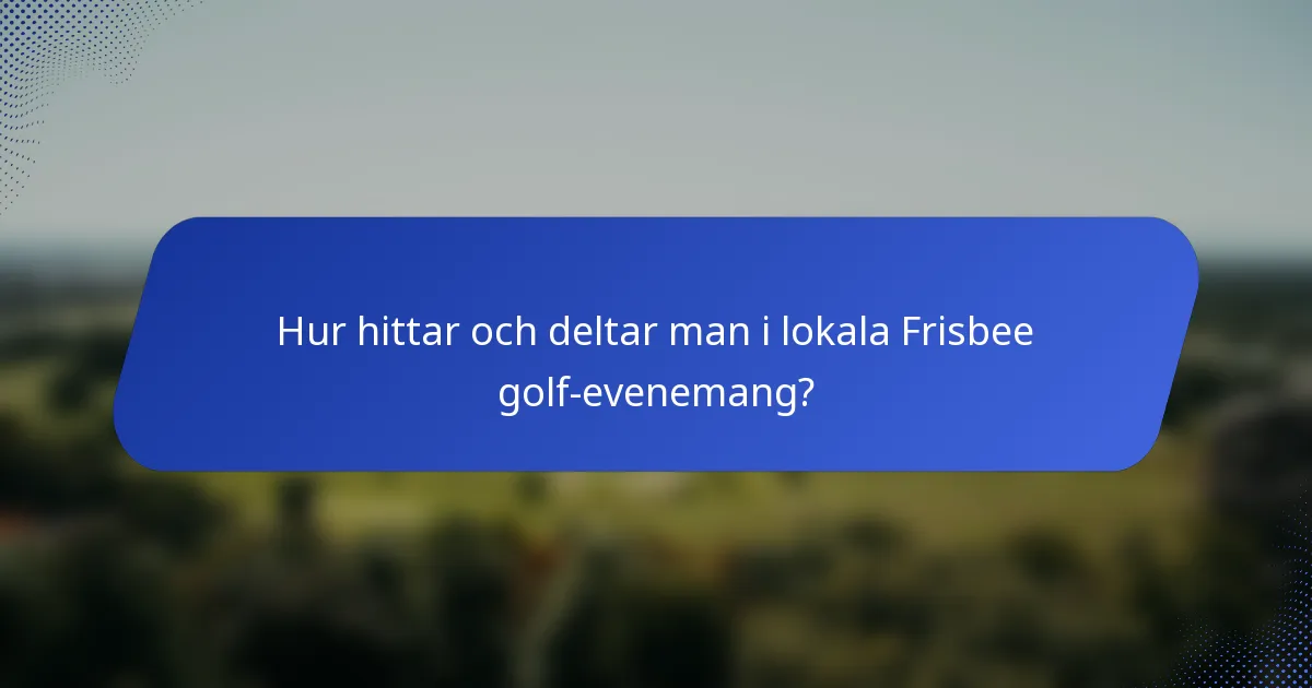 Hur hittar och deltar man i lokala Frisbee golf-evenemang?