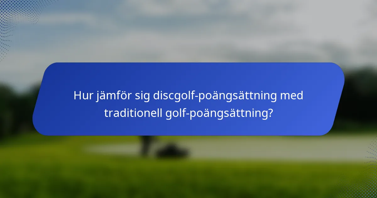 Hur jämför sig discgolf-poängsättning med traditionell golf-poängsättning?