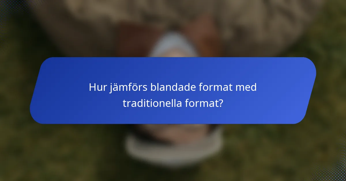 Hur jämförs blandade format med traditionella format?