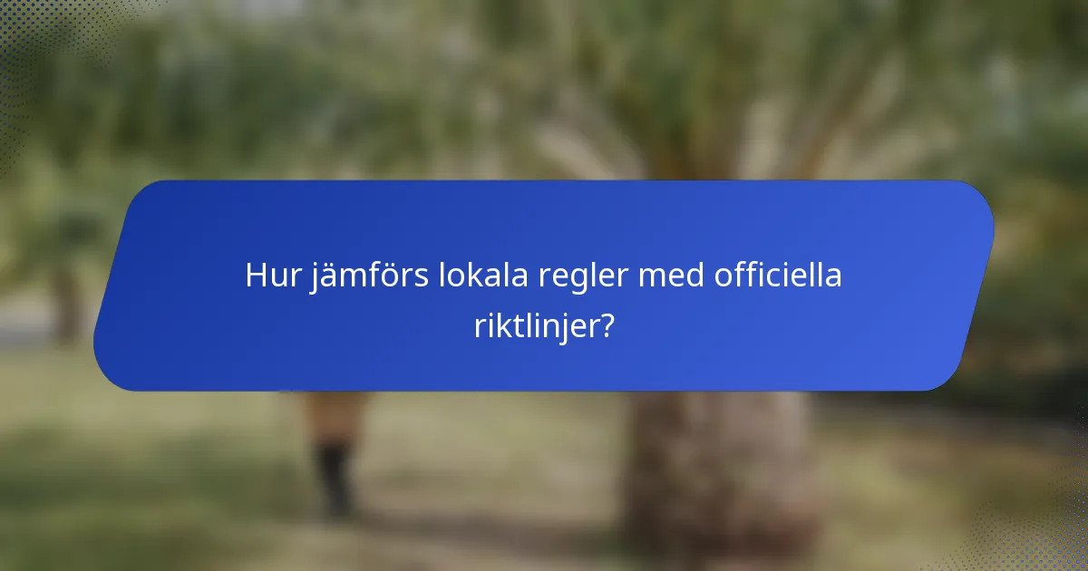 Hur jämförs lokala regler med officiella riktlinjer?