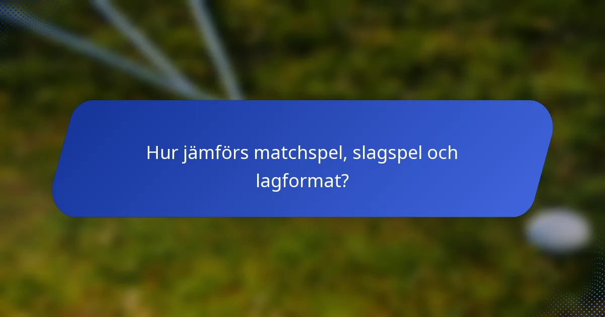 Hur jämförs matchspel, slagspel och lagformat?