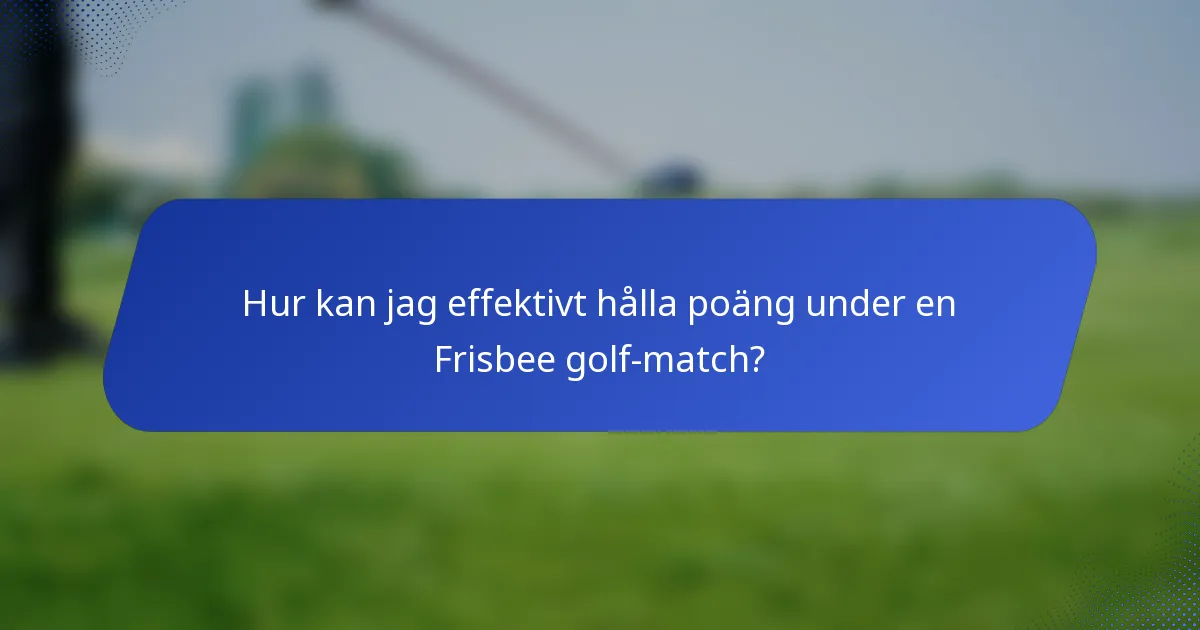 Hur kan jag effektivt hålla poäng under en Frisbee golf-match?
