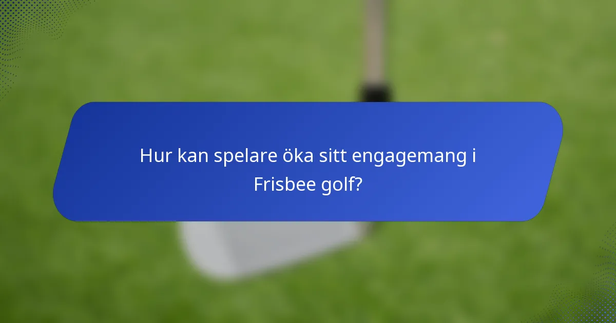 Hur kan spelare öka sitt engagemang i Frisbee golf?