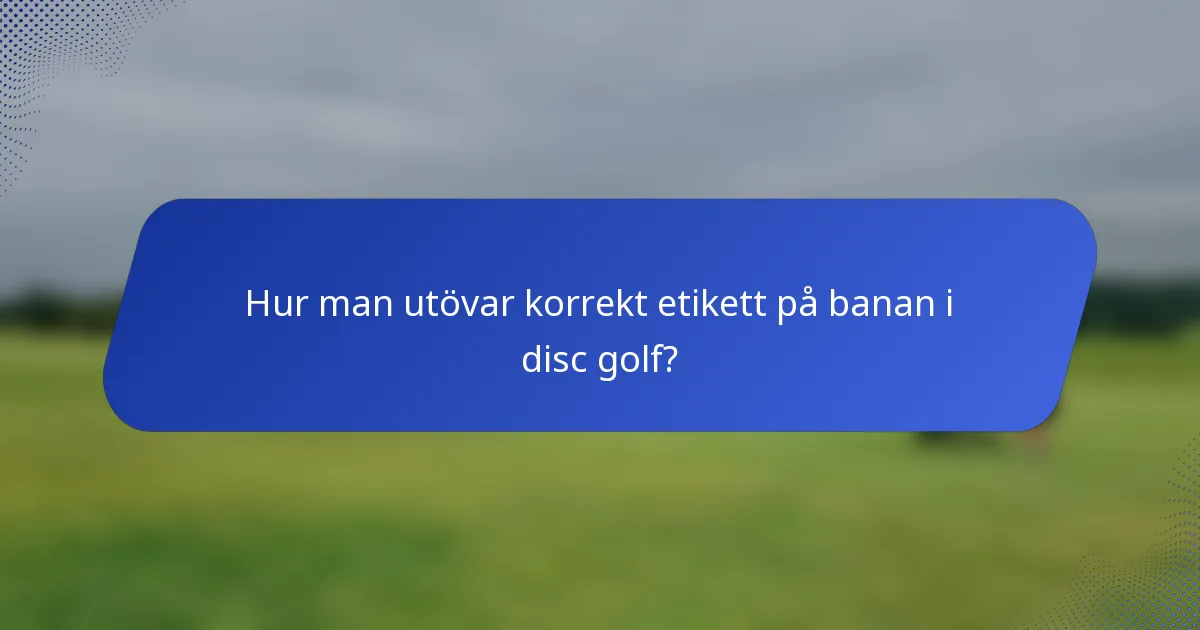 Hur man utövar korrekt etikett på banan i disc golf?