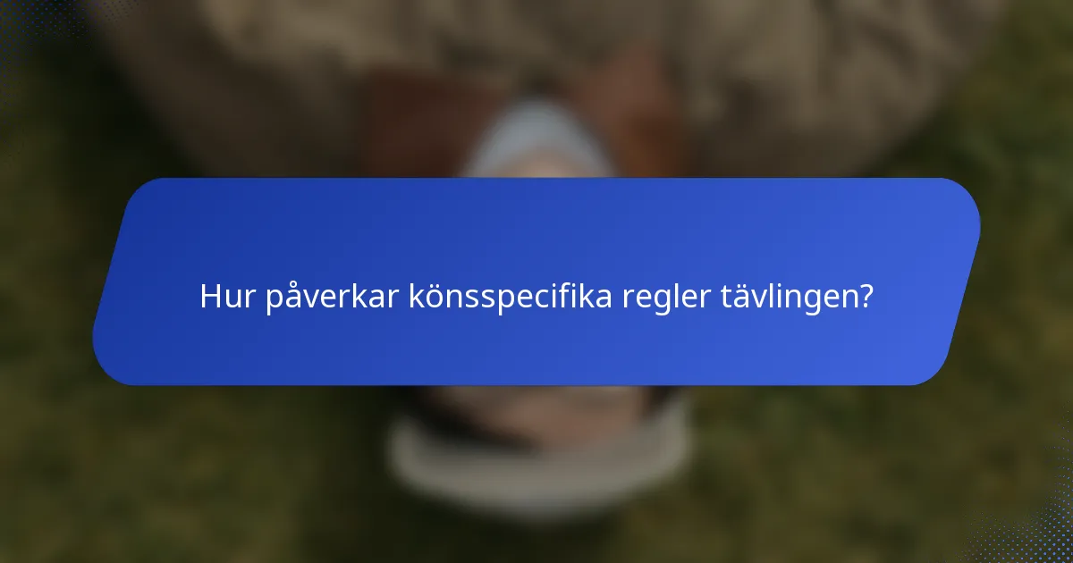 Hur påverkar könsspecifika regler tävlingen?