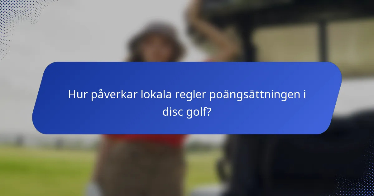 Hur påverkar lokala regler poängsättningen i disc golf?