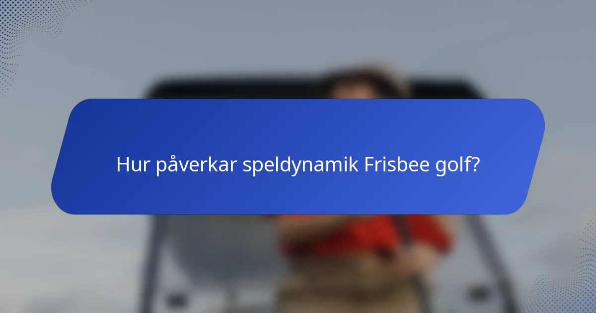 Hur påverkar speldynamik Frisbee golf?