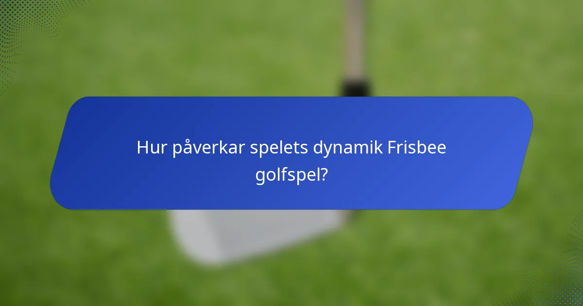 Hur påverkar spelets dynamik Frisbee golfspel?