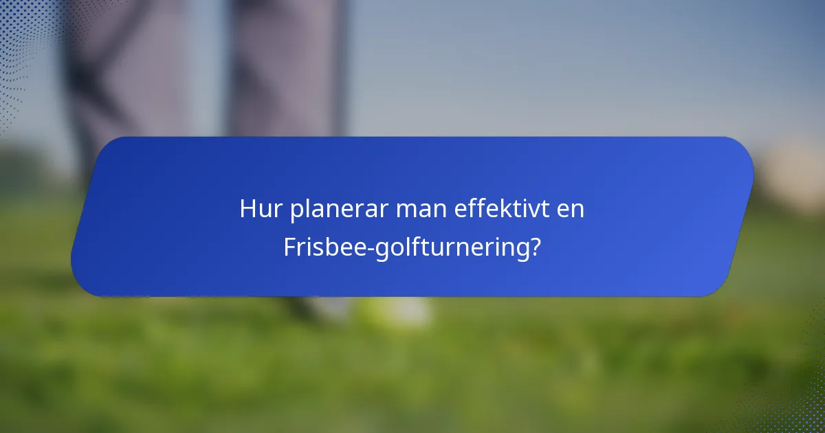 Hur planerar man effektivt en Frisbee-golfturnering?