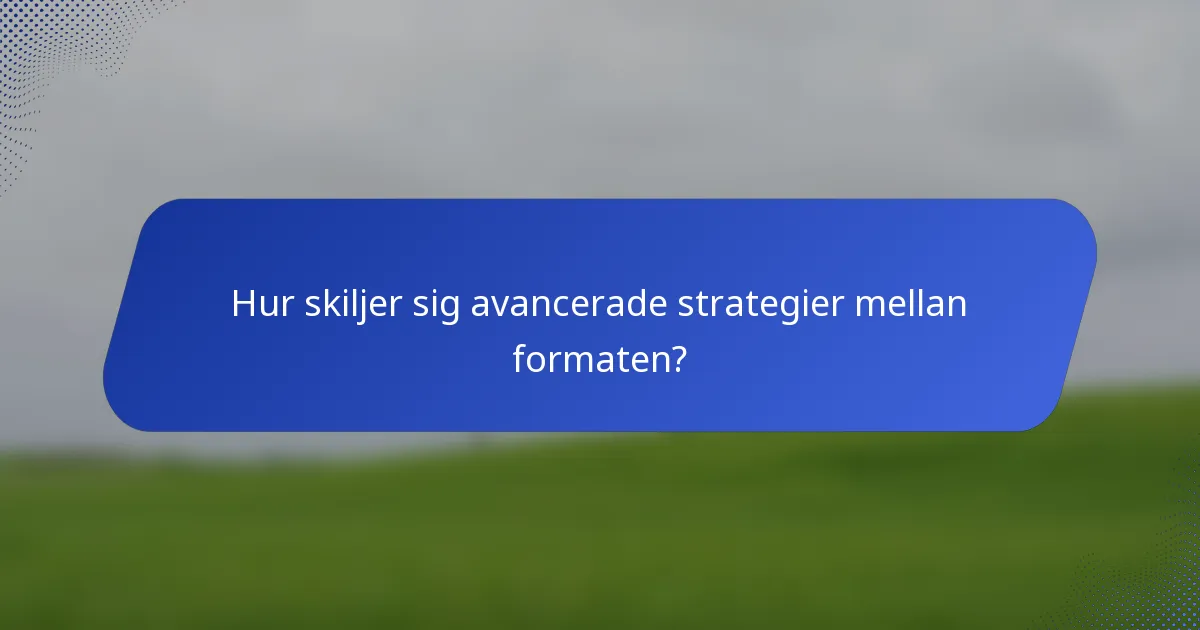 Hur skiljer sig avancerade strategier mellan formaten?