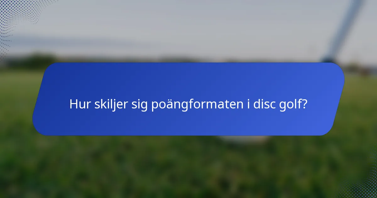 Hur skiljer sig poängformaten i disc golf?