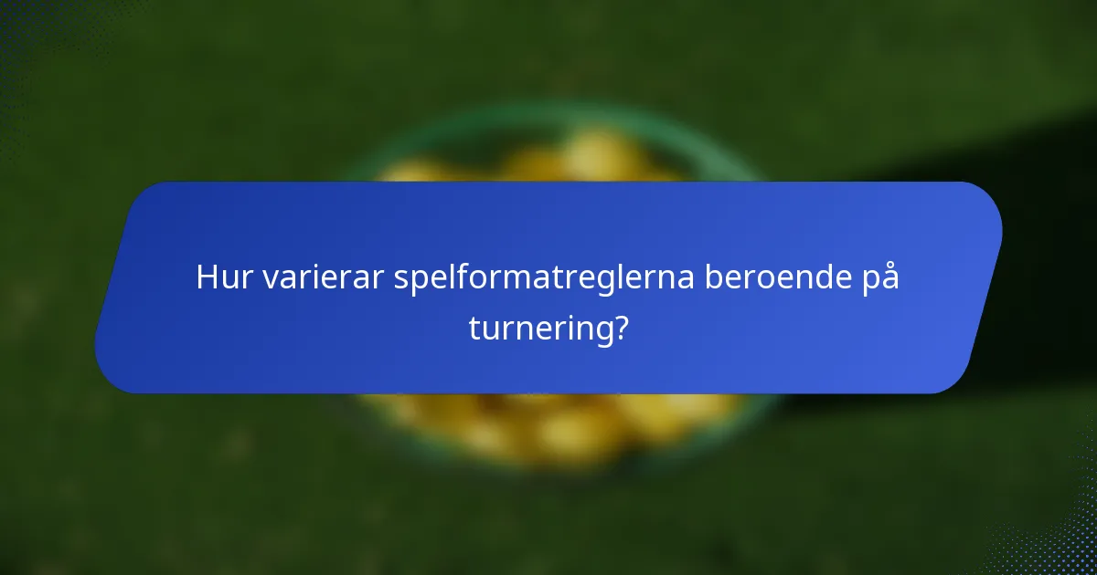 Hur varierar spelformatreglerna beroende på turnering?
