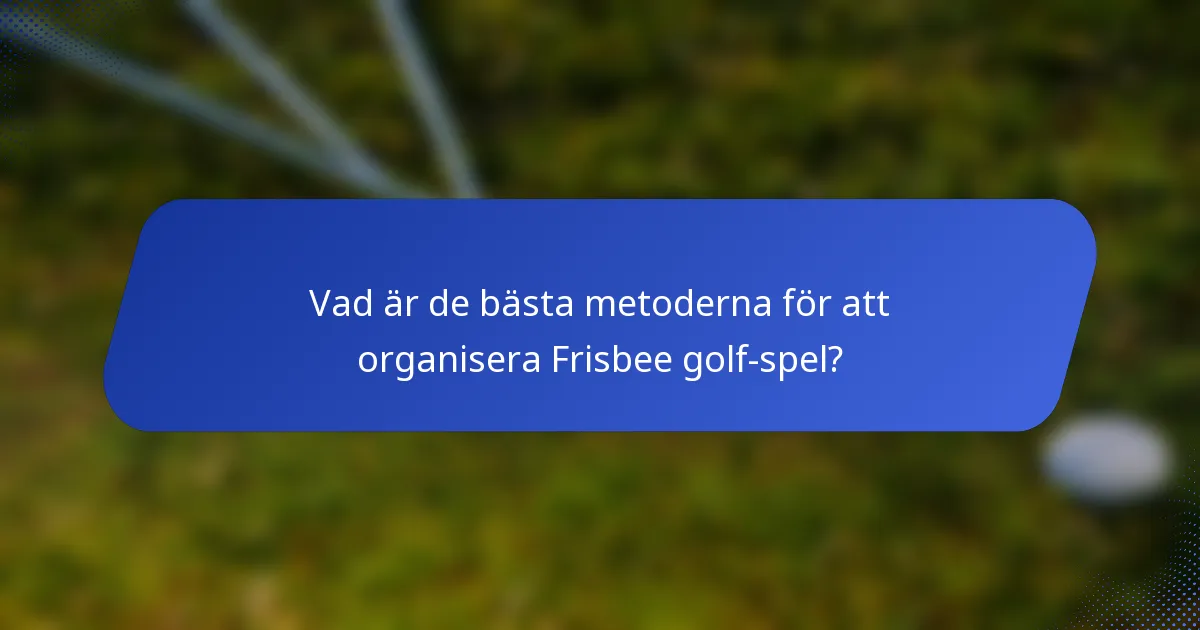 Vad är de bästa metoderna för att organisera Frisbee golf-spel?