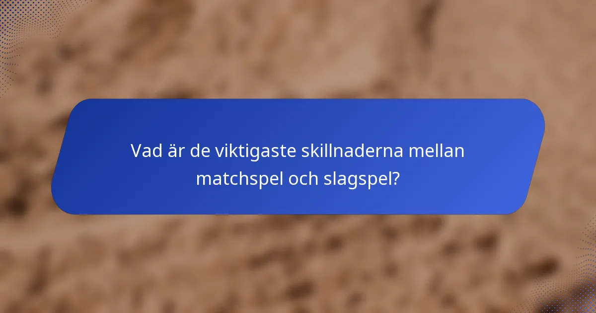 Vad är de viktigaste skillnaderna mellan matchspel och slagspel?