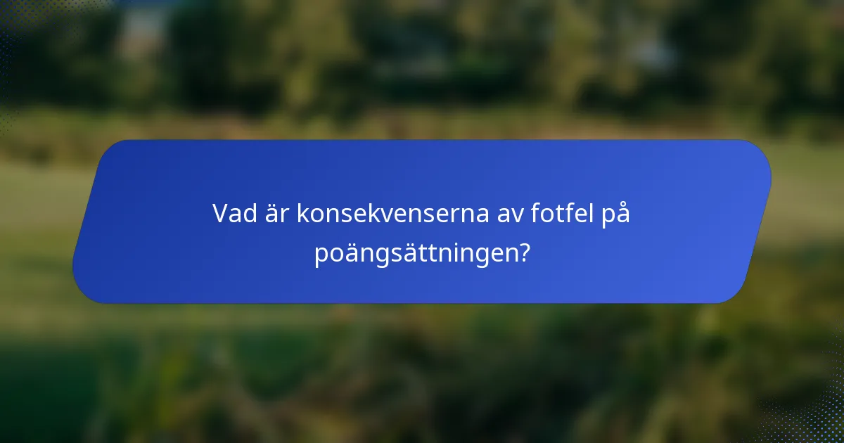 Vad är konsekvenserna av fotfel på poängsättningen?
