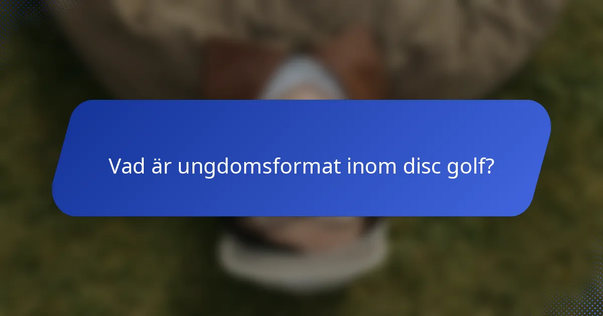 Vad är ungdomsformat inom disc golf?
