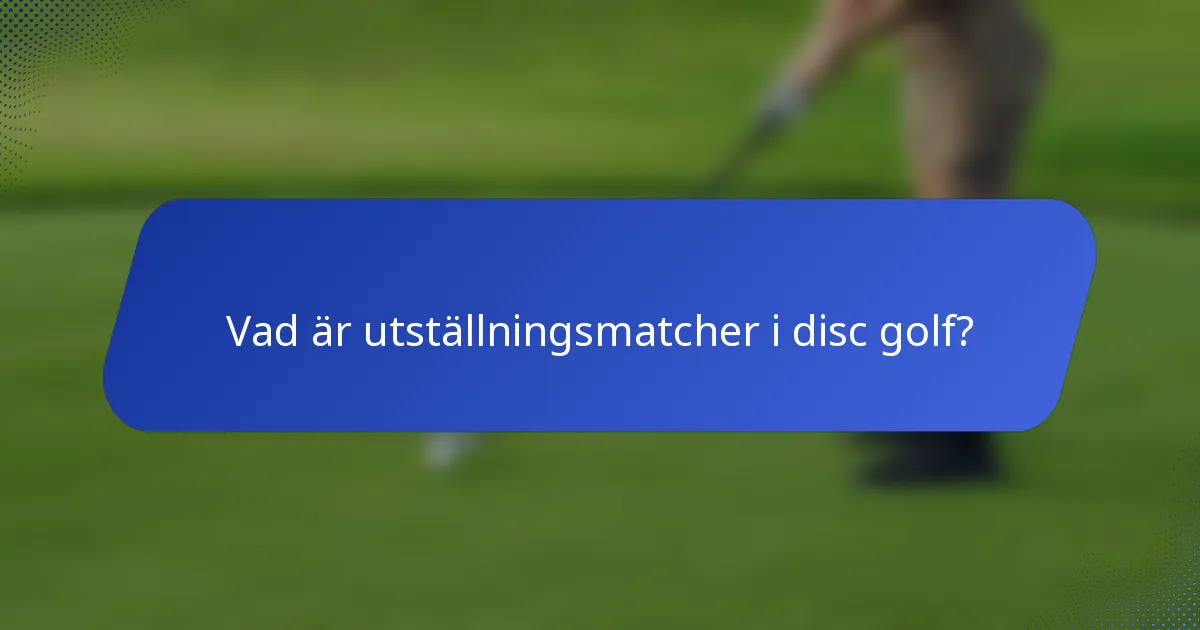 Vad är utställningsmatcher i disc golf?