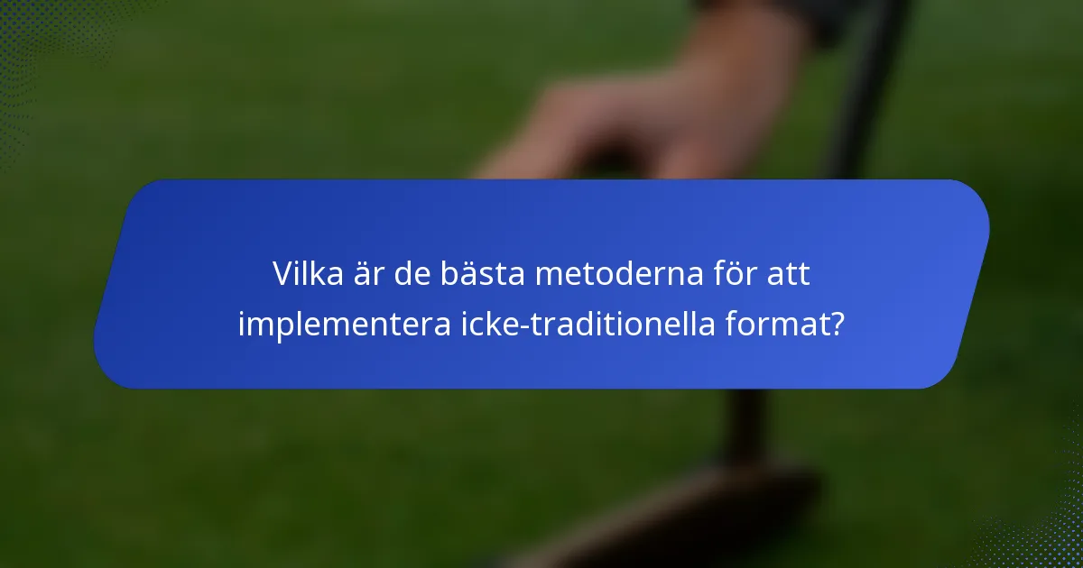Vilka är de bästa metoderna för att implementera icke-traditionella format?
