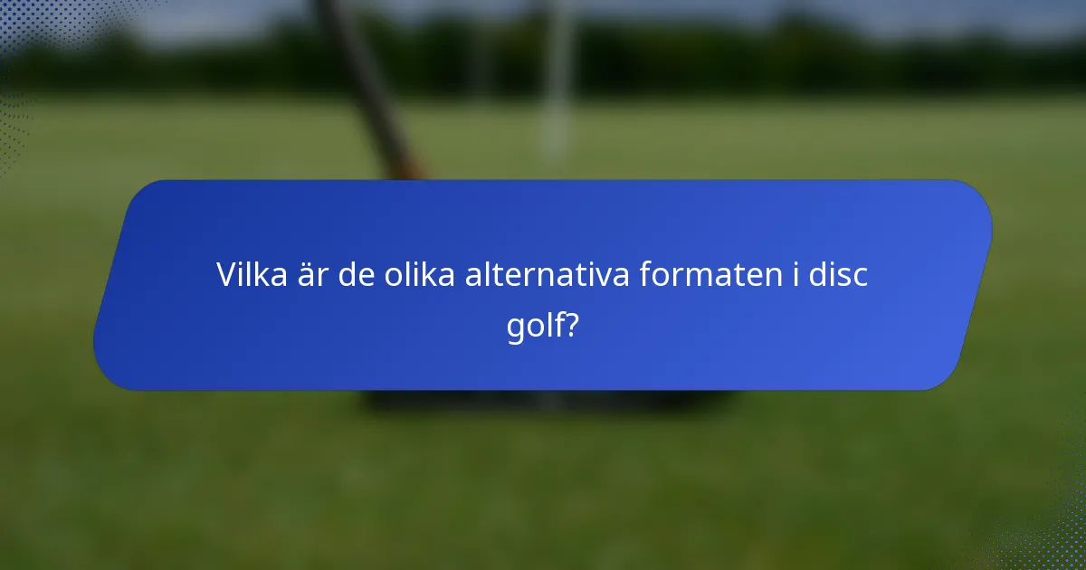 Vilka är de olika alternativa formaten i disc golf?