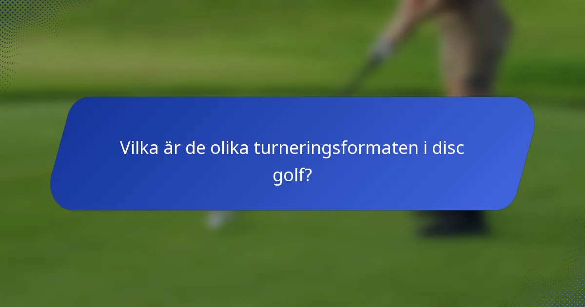 Vilka är de olika turneringsformaten i disc golf?