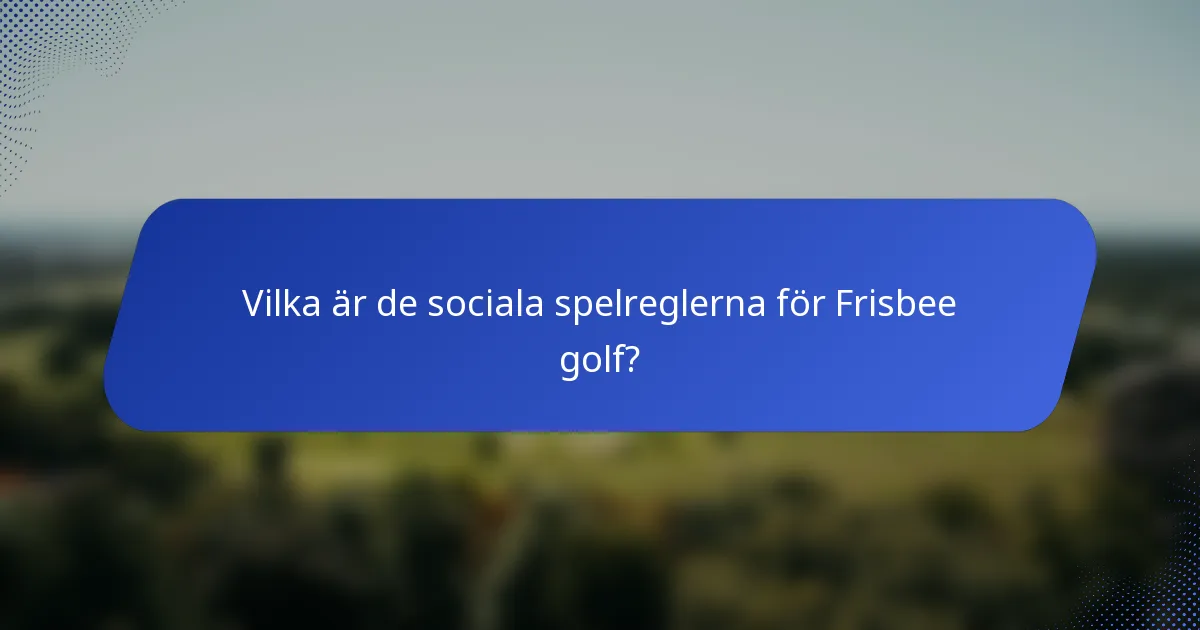 Vilka är de sociala spelreglerna för Frisbee golf?