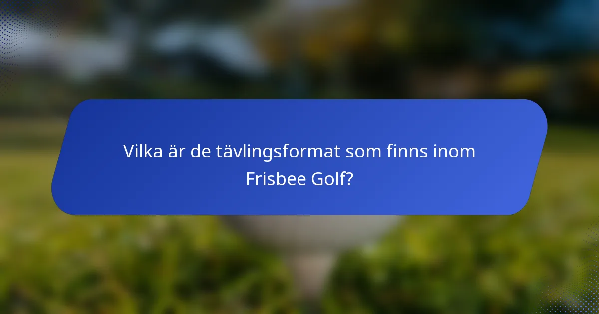Vilka är de tävlingsformat som finns inom Frisbee Golf?