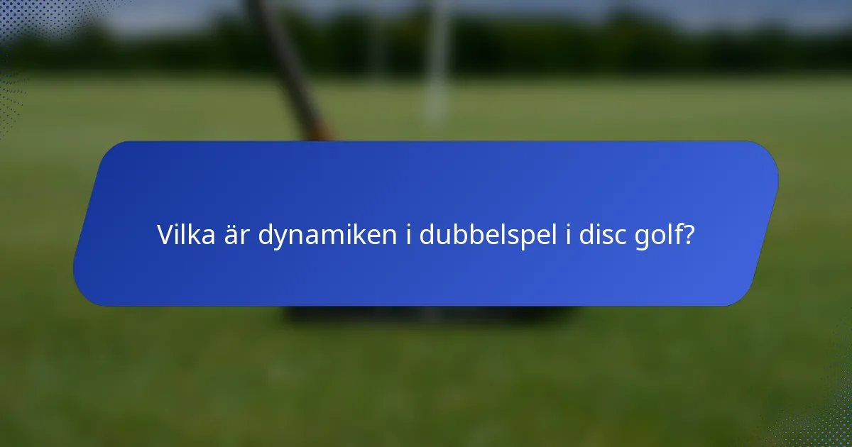 Vilka är dynamiken i dubbelspel i disc golf?