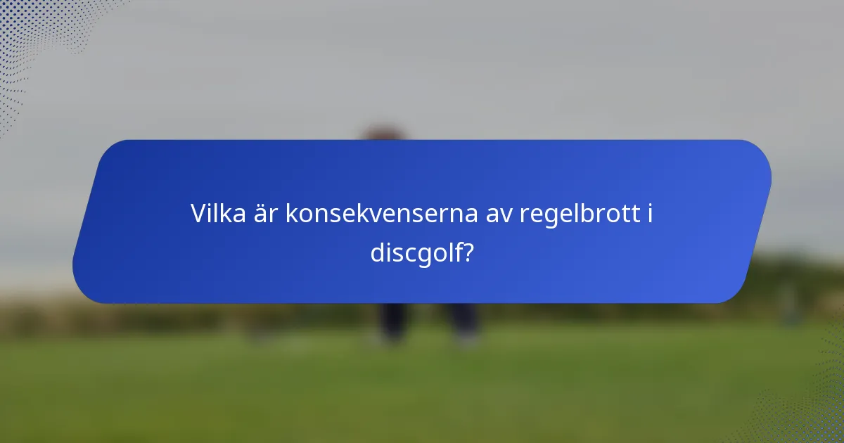 Vilka är konsekvenserna av regelbrott i discgolf?