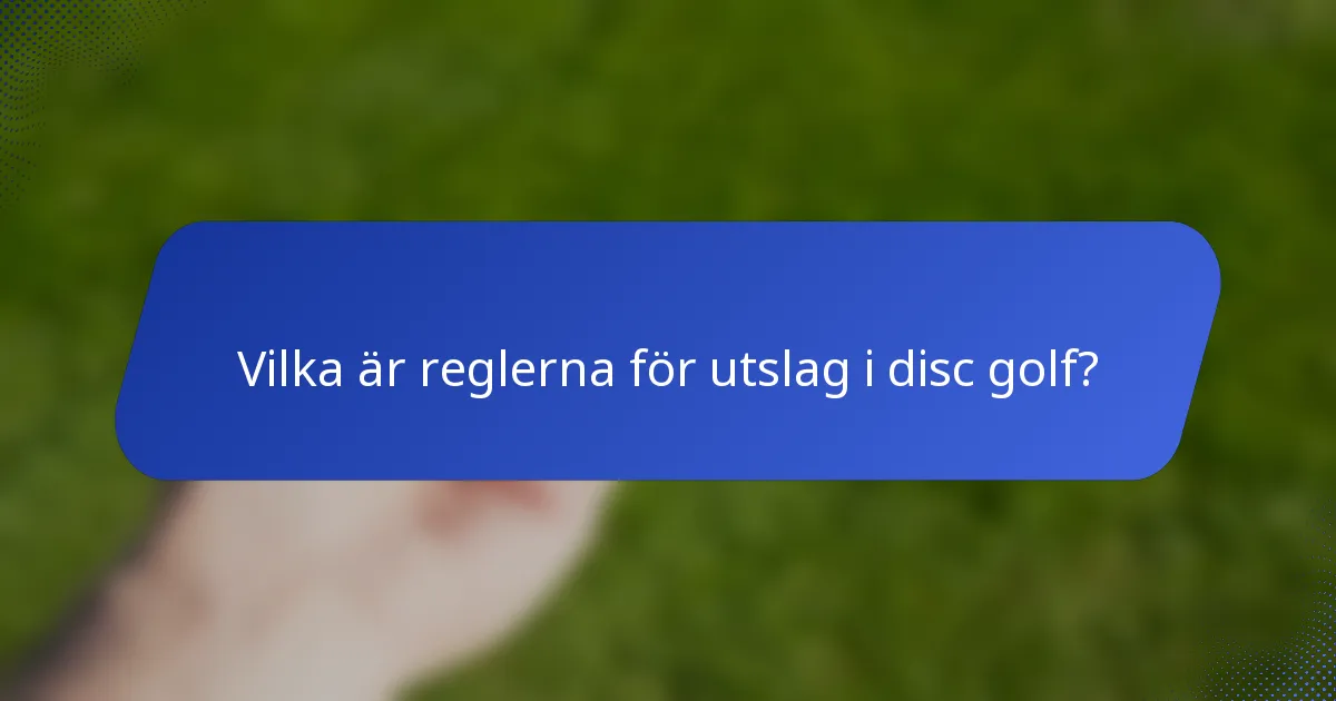 Vilka är reglerna för utslag i disc golf?