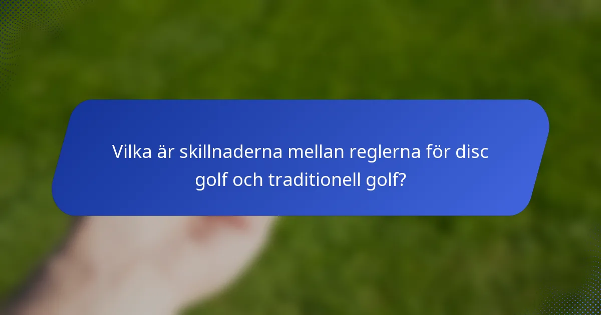 Vilka är skillnaderna mellan reglerna för disc golf och traditionell golf?