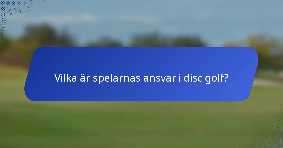 Vilka är spelarnas ansvar i disc golf?