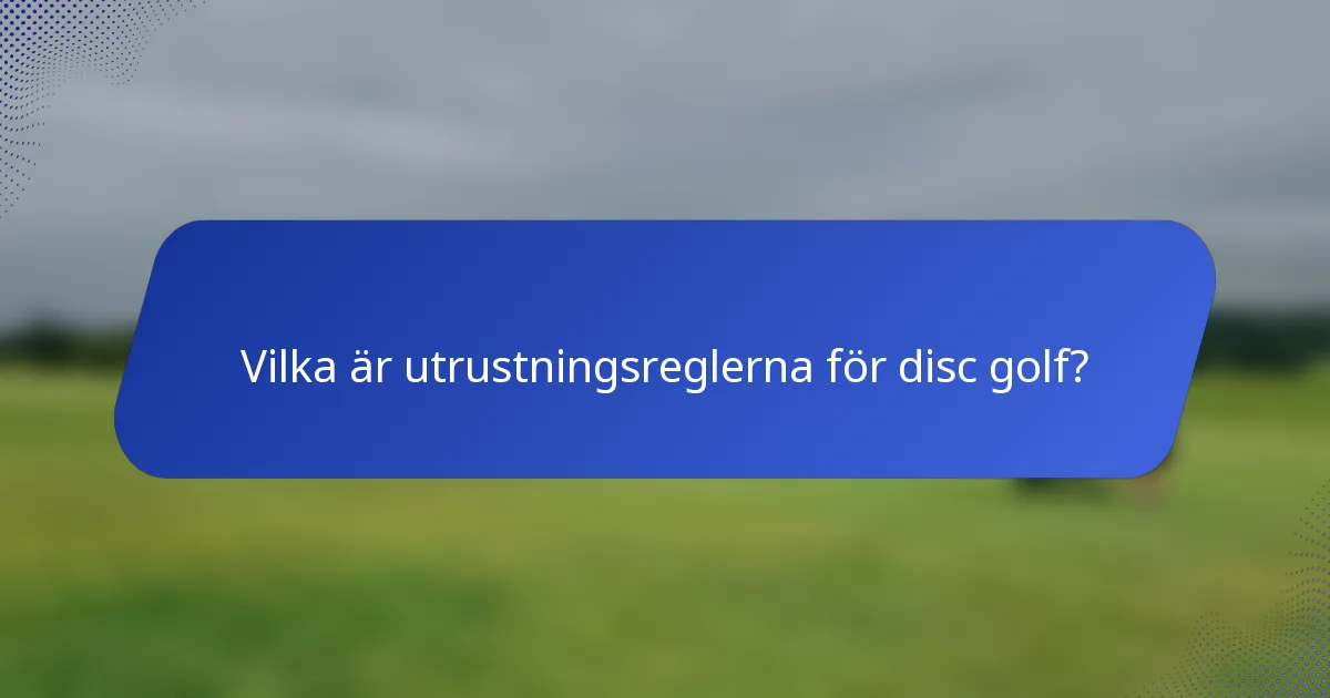 Vilka är utrustningsreglerna för disc golf?