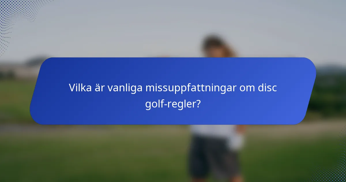 Vilka är vanliga missuppfattningar om disc golf-regler?