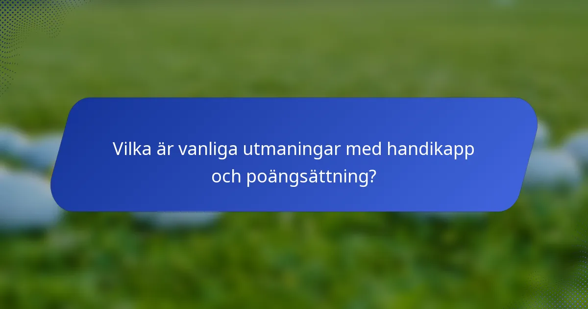 Vilka är vanliga utmaningar med handikapp och poängsättning?