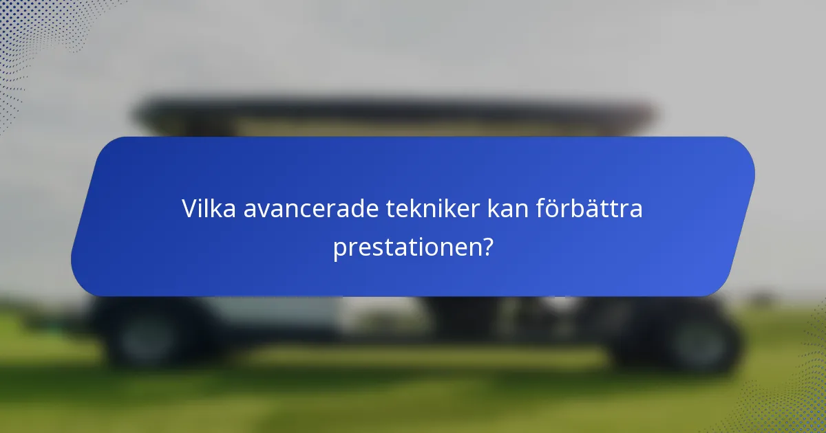 Vilka avancerade tekniker kan förbättra prestationen?