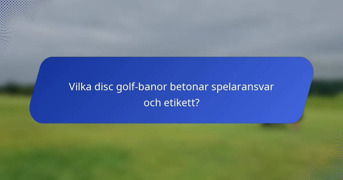 Vilka disc golf-banor betonar spelaransvar och etikett?