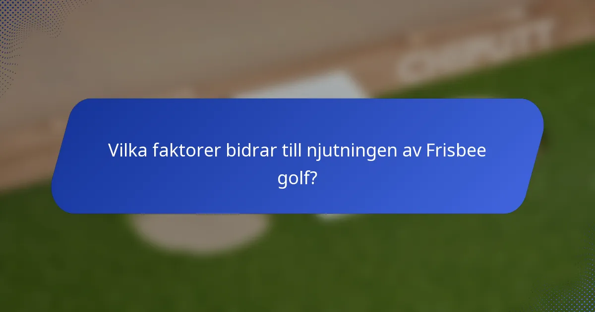 Vilka faktorer bidrar till njutningen av Frisbee golf?