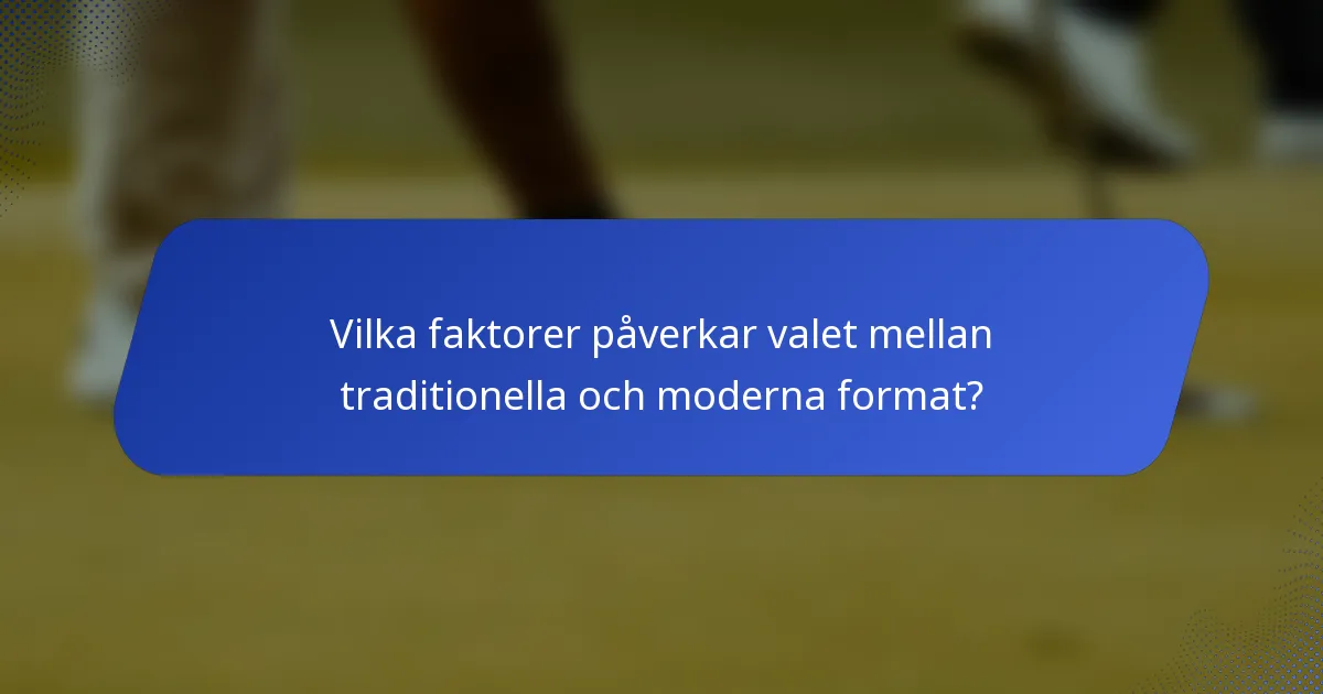 Vilka faktorer påverkar valet mellan traditionella och moderna format?