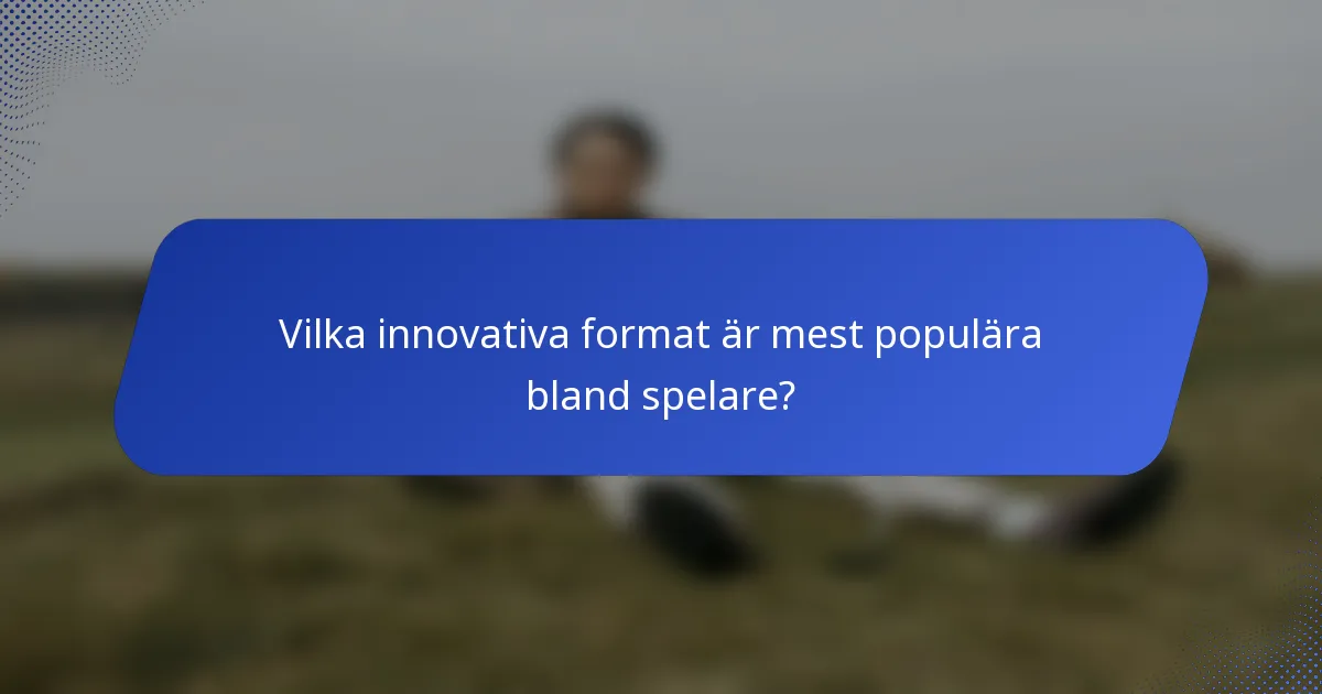 Vilka innovativa format är mest populära bland spelare?